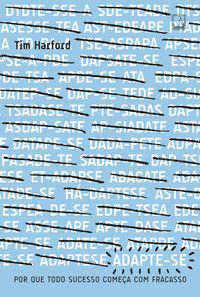 ADAPTE-SE: POR QUE TODO SUCESSO COMEÇA COM UM FRACASSO - AUTOR(A): HARFORD, TIM
