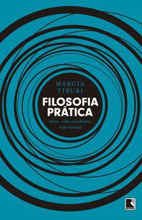 FILOSOFIA PRÁTICA: ÉTICA, VIDA COTIDIANA, VIDA VIRTUAL - AUTOR(A): TIBURI, MARCIA
