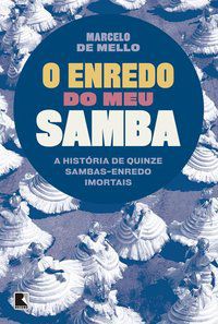 O ENREDO DO MEU SAMBA: A HISTÓRIA DE QUINZE SAMBAS-ENREDO IMORTAIS - AUTOR(A): MELLO, MARCELO PEREIRA DE