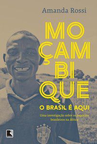 MOÇAMBIQUE, O BRASIL É AQUI - AUTOR(A): ROSSI, AMANDA