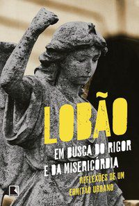 EM BUSCA DO RIGOR E DA MISERICÓRDIA: REFLEXÕES DE UM ERMITÃO URBANO - AUTOR(A): LOBÃO