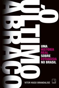 O ÚLTIMO ABRAÇO: UMA HISTÓRIA REAL SOBRE EUTANÁSIA NO BRASIL - AUTOR(A): BRANDALISE, VITOR HUGO