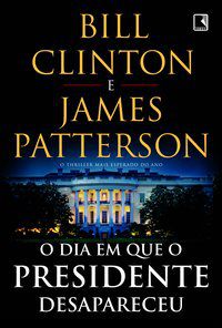 O DIA EM QUE O PRESIDENTE DESAPARECEU - AUTOR(A): PATTERSON, JAMES