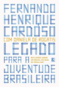 LEGADO PARA A JUVENTUDE BRASILEIRA: REFLEXÕES SOBRE UM BRASIL DO QUAL SE ORGULHAR - AUTOR(A): CARDOSO, FERNANDO HENRIQUE
