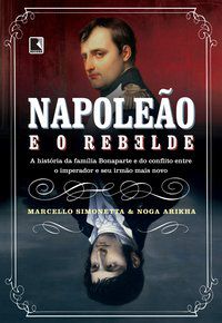 NAPOLEÃO E O REBELDE: A HISTÓRIA DA FAMÍLIA BONAPARTE E DO CONFLITO ENTRE O IMPERADOR E SEU IRMÃO MA - SIMONETTA, MARCELLO