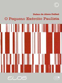 O PEQUENO EXÉRCITO PAULISTA - DALLARI, DALMO DE ABREU