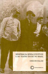 MEMÓRIAS DA MINHA JUVENTUDE E DO TEATRO ÍDICHE NO BRASIL - BUCHALSKI, SIMÃO