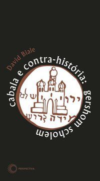 CABALA E CONTRA-HISTÓRIA: GERSHOM SCHOLEM - BIALE, DAVID