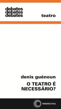 O TEATRO É NECESSÁRIO? - VOL. 298 - GUENOUN, DENIS