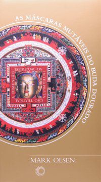 AS MÁSCARAS MUTÁVEIS DO BUDA DOURADO - OLSEN, MARK