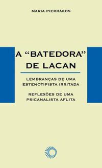 A BATEDORA DE LACAN - PIERRAKOS, MARIA