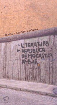 A LITERATURA DA REPÚBLICA DEMOCRÁTICA ALEMÃ - AUTOR(A): ROHL, RUTH