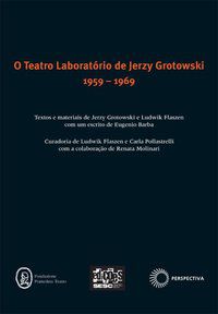 TEATRO LABORATÓRIO DE JERZY GROTOWSKI 1959 - 1969 - AUTOR(A): FLASZEN, LUDWIK