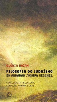 FILOSOFIA DO JUDAÍSMO EM ABRAHAM JOSHUA HESCHEL - AUTOR(A): HAZAN, GLORIA