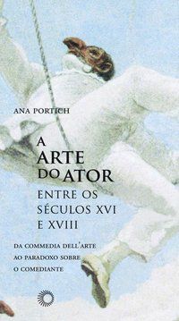 ARTE DO ATOR ENTRE OS SÉCULOS XVI E XVIII - PORTICH, ANA