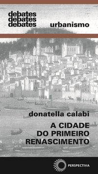 A CIDADE DO PRIMEIRO RENASCIMENTO - CALABI, DONATELLA