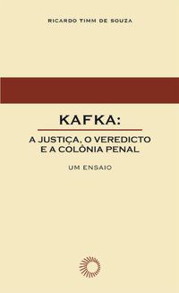 KAFKA: A JUSTIÇA, O VEREDICTO E A COLÔNIA PENAL - SOUZA, RICARDO TIMM DE