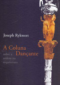 A COLUNA DANÇANTE - RYKWERT, JOSEPH