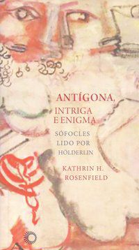 ANTÍGONA, INTRÍGA E ENIGMA - AUTOR(A): ROSENFIELD, KATHRIN HOLZERMAYR
