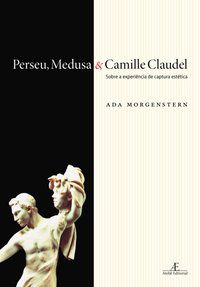 PERSEU, MEDUSA & CAMILLE CLAUDEL - AUTOR(A): MORGENSTERN, ADA