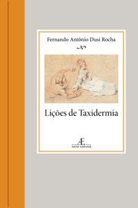 LIÇÕES DE TAXIDERMIA - AUTOR(A): ROCHA, FERNANDO ANTÔNIO DUSI