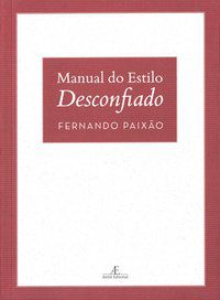 MANUAL DO ESTILO DESCONFIADO - PAIXÃO, FERNANDO