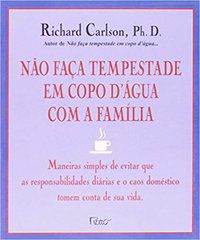 NÃO FAÇA TEMPESTADE EM COPO D  ÁGUA COM A FAMÍLIA - CARLSON, RICHARD