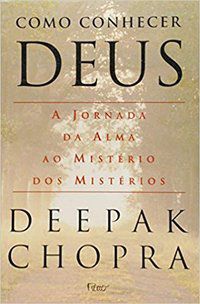 COMO CONHECER DEUS - A JORNADA DA ALMA AO MISTÉRIO DOS MISTÉRIOS - CHOPRA, DEEPAK