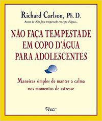 NÃO FAÇA TEMPESTADE EM COPO D`ÁGUA PARA ADOLESCENTES - CARLSON, RICHARD