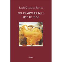 NO TEMPO FRÁGIL DAS HORAS - FERREIRA, LUZILA GONCALVES