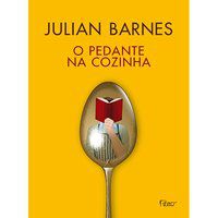 O PEDANTE NA COZINHA - BARNES, JULIAN