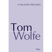 A PALAVRA PINTADA - WOLFE, TOM