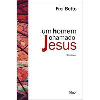 UM HOMEM CHAMADO JESUS - BETTO, FREI