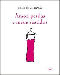 AMOR, PERDAS E MEUS VESTIDOS - BECKERMAN, ILENE