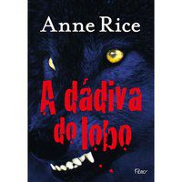 A DÁDIVA DO LOBO - AUTOR(A): RICE, ANNE