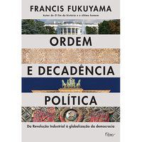ORDEM E DECADÊNCIA POLÍTICA - FUKUYAMA, FRANCIS