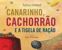 CANARINHO, CACHORRÃO E A TIGELA DE RAÇÃO - ORTHOF, SYLVIA
