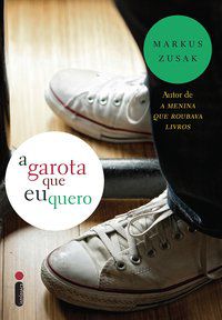 A GAROTA QUE EU QUERO - ZUSAK, MARKUS