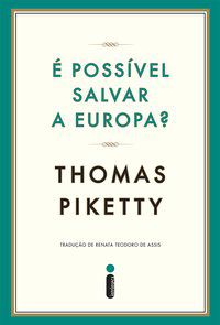 É POSSÍVEL SALVAR A EUROPA? - PIKETTY, THOMAS