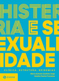 HISTERIA E SEXUALIDADE - CLÍNICA, ESTRUTURA, EPIDEMIAS - VOL. 2 - COUTINHO JORGE, MARCO ANTONIO