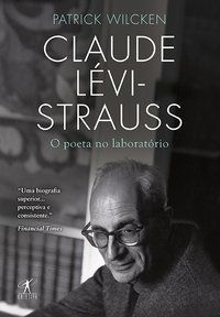 CLAUDE LÉVI-STRAUSS - O POETA NO LABORATÓRIO - WILCKEN, PATRICK