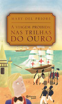 A VIAGEM PROIBIDA: NAS TRILHAS DO OURO - AUTOR(A): PRIORE, MARY DEL