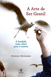 A ARTE DE SER GENTIL - AUTOR(A): EINHORN, STEFAN