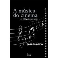 A MÚSICA DO CINEMA - OS CEM PRIMEIROS ANOS - VOLUME I - MÁXIMO, JOÃO