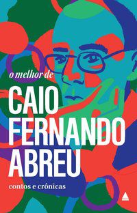 O MELHOR DE CAIO FERNANDO ABREU - AUTOR(A): ABREU, CAIO FERNANDO
