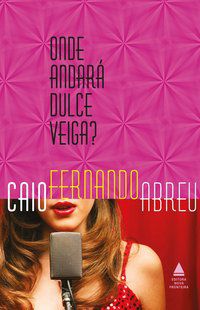 ONDE ANDARÁ DULCE VEIGA? - ABREU, CAIO FERNANDO