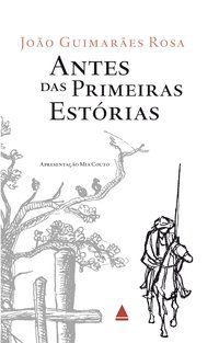 ANTES DAS PRIMEIRAS ESTÓRIAS - ROSA, JOÃO GUIMARÃES