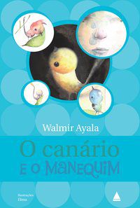 O CANÁRIO E O MANEQUIM - AYALA, WALMIR