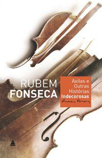 AXILAS E OUTRAS HISTÓRIAS INDECOROSAS - FONSECA, RUBEM