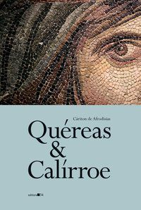 QUÉREAS E CALÍRROE - AUTOR(A): AFRODÍSIAS, CÁRITON DE